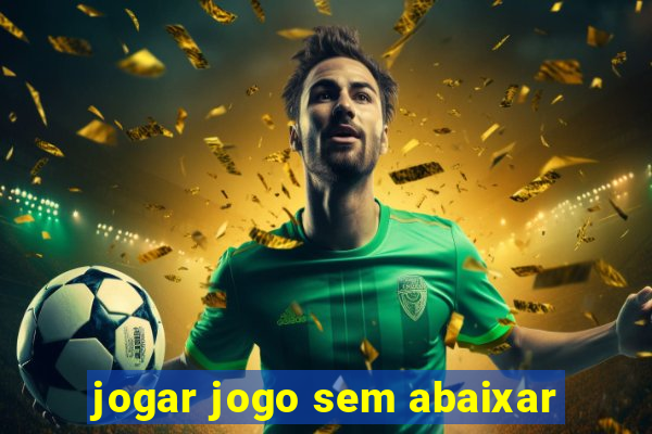 jogar jogo sem abaixar